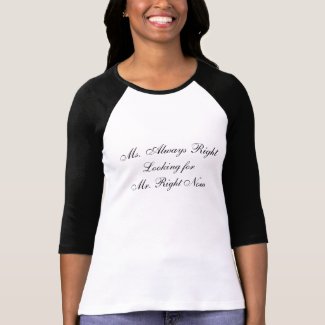 Ms. Always Right Looking for Mr. Right Now T-shirt