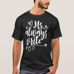 Ms Always Write Writer Authors And Teacheru2019s D T-Shirt