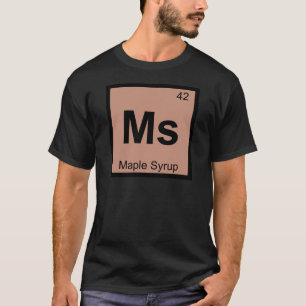 Ms - Maple Syrup Chemistry Periodic Table Symbol T-Shirt