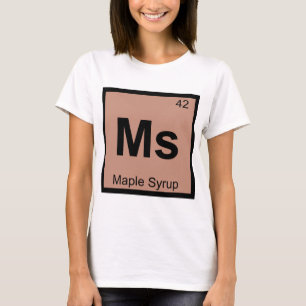 Ms - Maple Syrup Chemistry Periodic Table Symbol T-Shirt