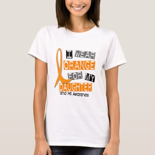 MS Multiple Sclerosis I Wear Orange For My Daughte T_Shirt