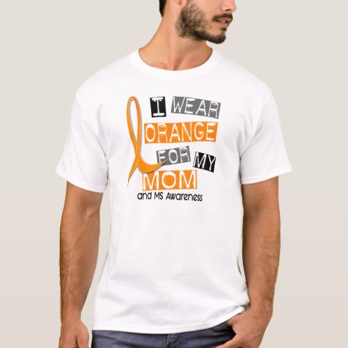 MS Multiple Sclerosis I Wear Orange For My Mom 37 T_Shirt