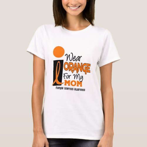 MS Multiple Sclerosis I Wear Orange For My Mom 9 T_Shirt