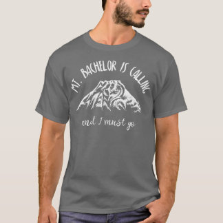 Mt Bachelor Is Calling  I Must Go Shirt Oregon Mou