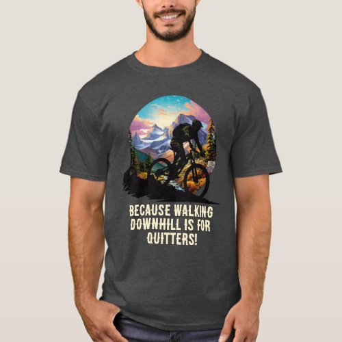 MTB _ Because Walking Downhill Is For Quitters T_Shirt