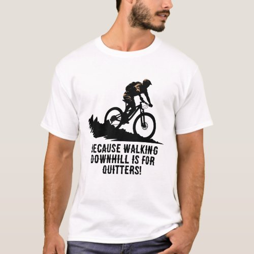 MTB _ Because Walking Downhill Is For Quitters T_Shirt