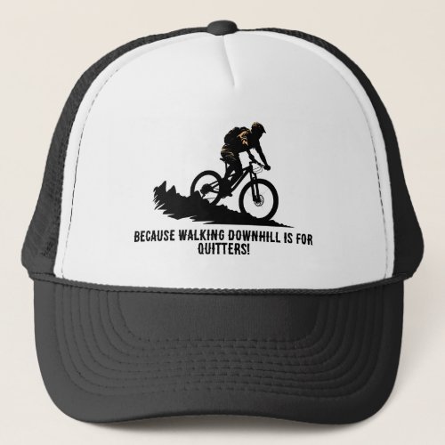 MTB _ Because Walking Downhill Is For Quitters Trucker Hat