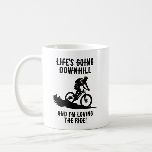 MTB Lifes Going Downhill And Im Loving The Ride Coffee Mug