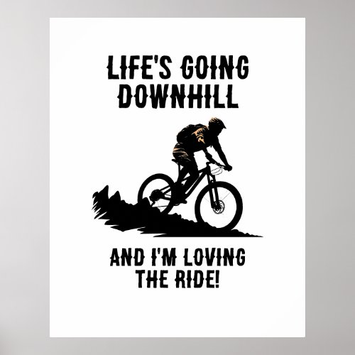 MTB Lifes Going Downhill And Im Loving The Ride Poster