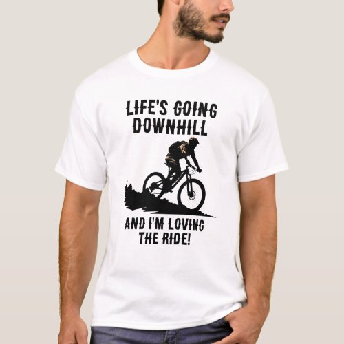 MTB Lifes Going Downhill And Im Loving The Ride T_Shirt