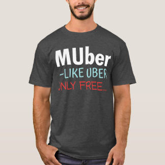 Muber - Like Uber Only Free T-Shirt