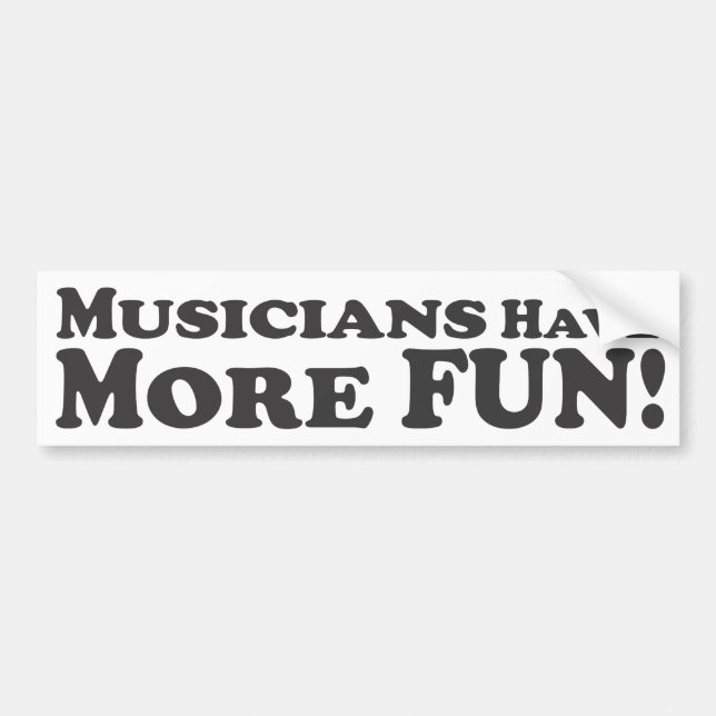 Mucicians Have More Fun! - Bumper Sticker (Front)
