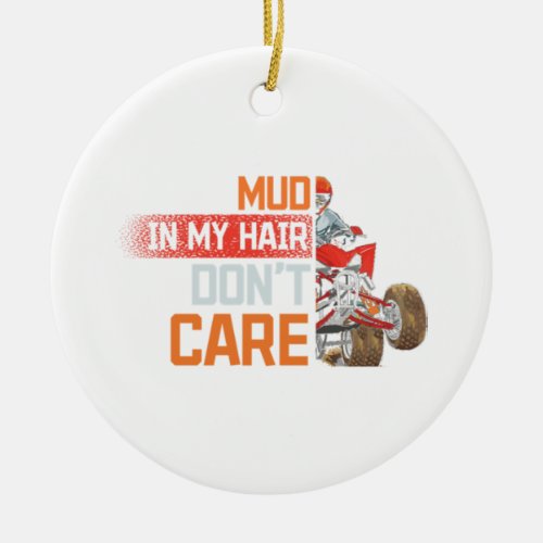 Mud In My Hair DonT Care _ Quad Biking All Terrai Ceramic Ornament