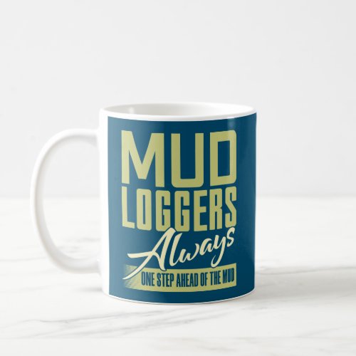 Mud Loggers Always One Step Ahead Of The Mud Coffee Mug