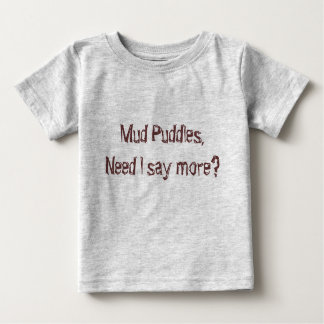 Mud Puddles, Need I say more? Baby T-Shirt