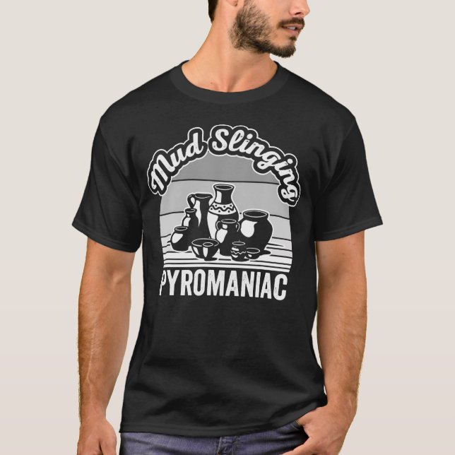 Mud Slinging Pyromaniac Pottery Design T-Shirt (Front)