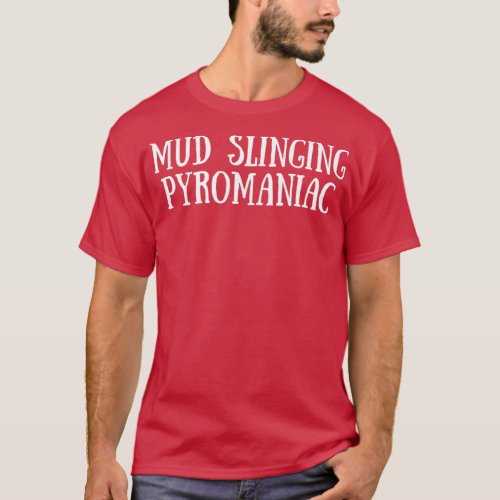 Mud Slinging Pyromaniac Text Pottery Ceramics Funn T_Shirt