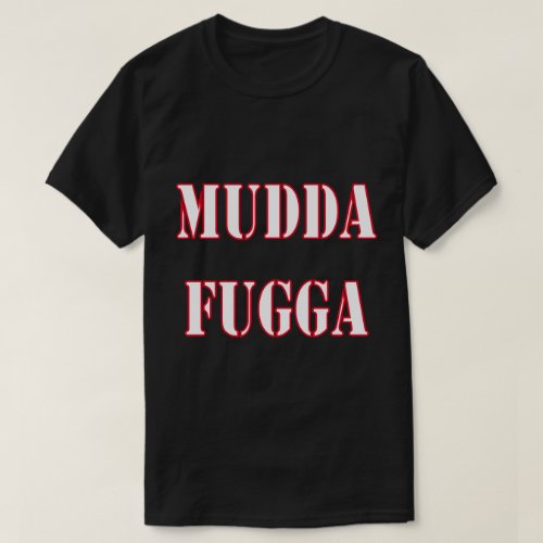 Mudda Fugga Humor Gag Joke Funny T_Shirt
