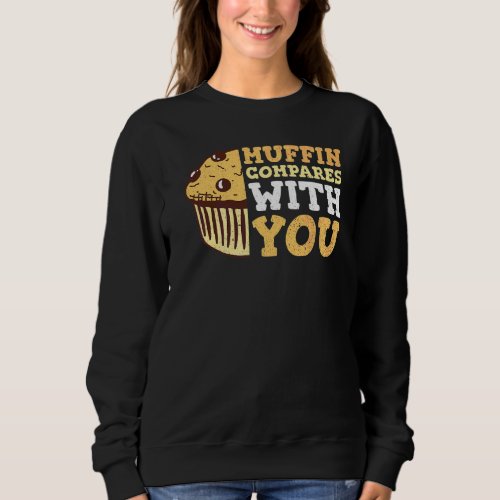 Muffin Compares With You For A Baking Sweatshirt