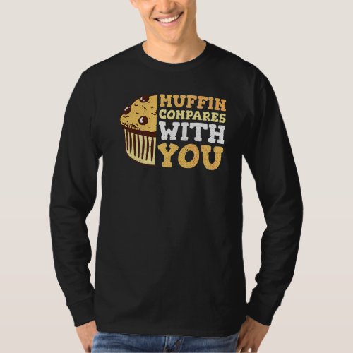 Muffin Compares With You For A Baking T_Shirt