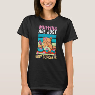 Muffins Are Just Ugly Cupcakes Baking Cat T-Shirt