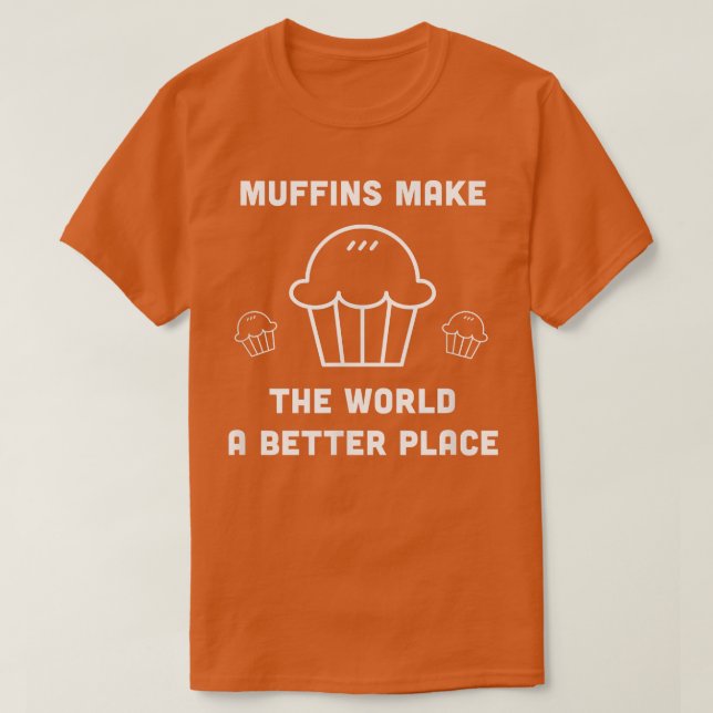 Muffins Make the World a Better Place Foodie Bakin T-Shirt (Design Front)