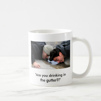 Mug - "Are you drinking in the gutter?!"
