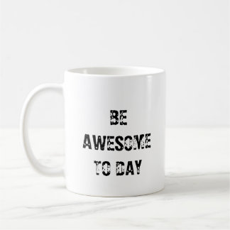 mug ,be awesome to day