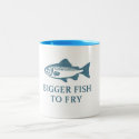 Mug - Bigger Fish to Fry