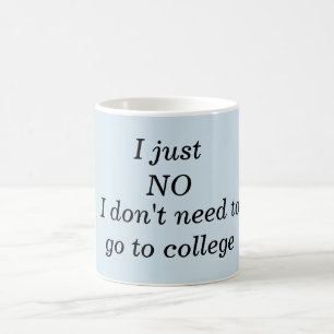 Mug - I just no I don't need to go to college