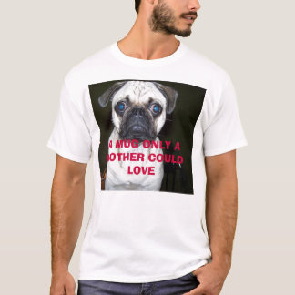 MUG ONLY A MOTHER COULD LOVE T-Shirt