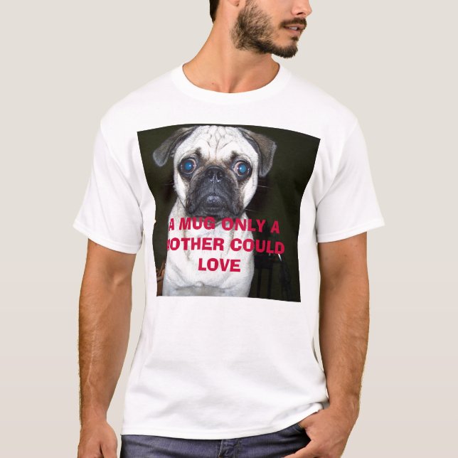 MUG ONLY A MOTHER COULD LOVE T-Shirt (Front)