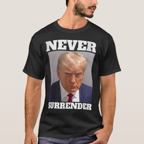Mug Shot _ Donald Trump Mug Shot _ Never Surrender T_Shirt