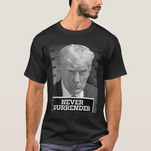 Mug Shot _ Donald Trump Mug Shot _ Never Surrender T_Shirt