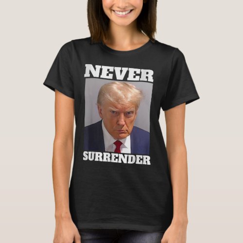 Mug Shot _ Donald Trump Mug Shot _ Never Surrender T_Shirt