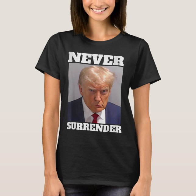 Mug Shot - Donald Trump Mug Shot - Never Surrender T-Shirt (Front)