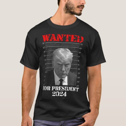 Mug Shot _ Donald Trump Mug Shot Wanted For Presid T_Shirt