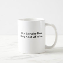 Mug that says our everyday lives have value.