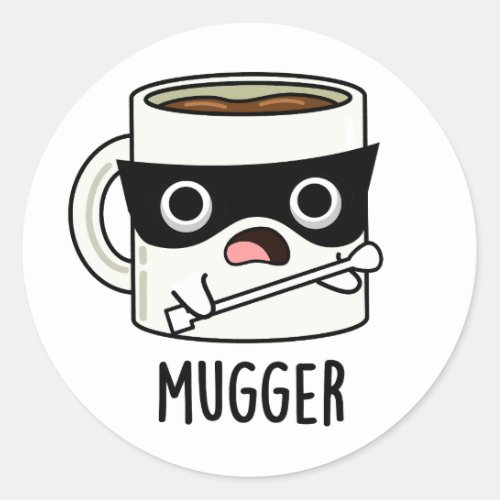 Mugger Funny Mug Puns  Classic Round Sticker