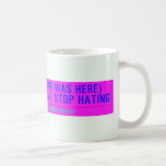 (Bre was here) ave. stop hating  Mugs (front & back)