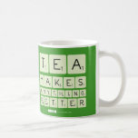 TEA
 MAKES
 ANYTHING
 BETTER  Mugs (front & back)