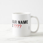 Your Name is  Mugs (front & back)