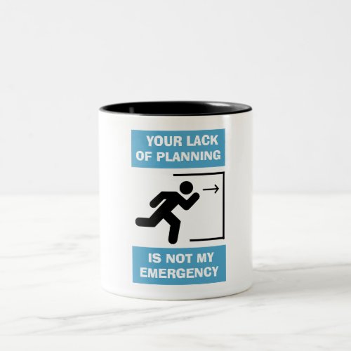 MUGS YOUR LACK OF PLANNING   IS NOT MY EMERGENCY 