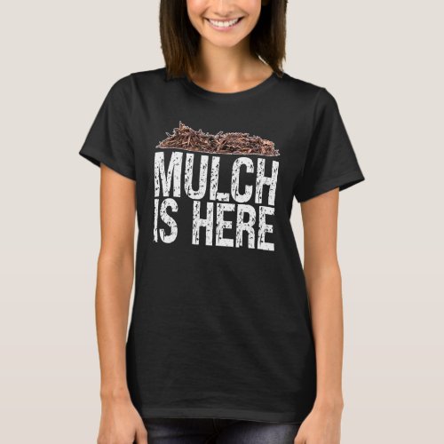 Mulch Is Here Meme Mulch Is Here Sarcastic T_Shirt