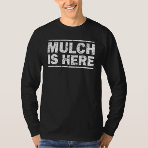 Mulch Is Here Mulch Is Here Mulch Is Here 1 T-Shirt