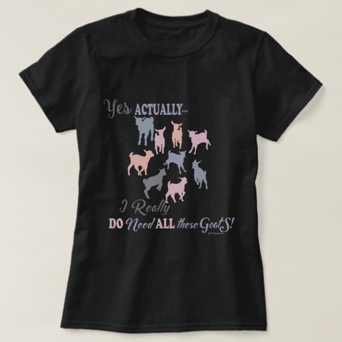 Multi Goats I DO NEED all These Goats _GetYerGoat T_Shirt