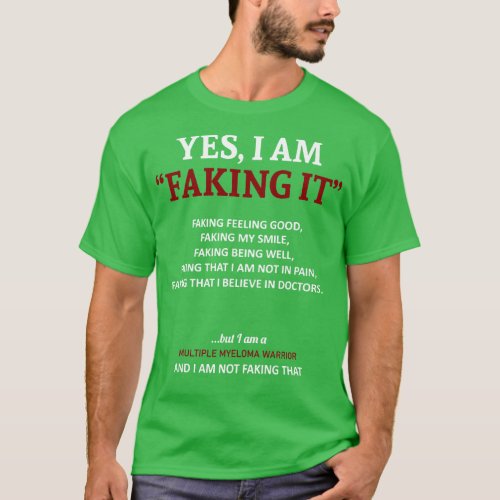 Multiple Myeloma Awareness I Am Faking It In This  T_Shirt