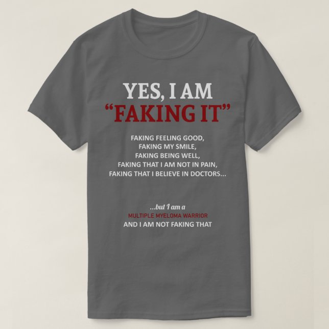 Multiple Myeloma Awareness I Am Faking It In This  T-Shirt (Design Front)