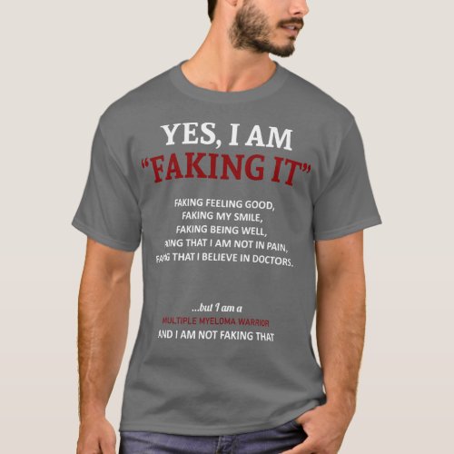 Multiple Myeloma Awareness I Am Faking It In This  T_Shirt