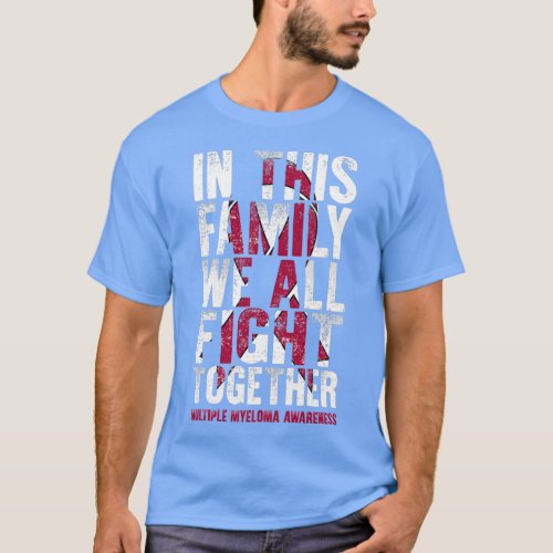 Multiple Myeloma Awareness In This Family We All F T_Shirt